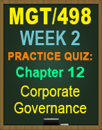 MGT/498 Week 2 Practice Quiz: Ch. 12, Corporate Governance and Business Ethics 